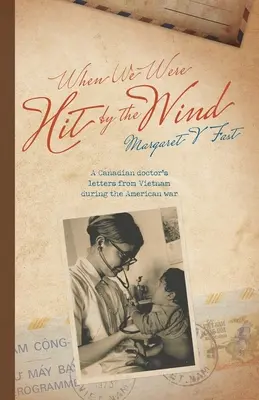 Quando fummo colpiti dal vento: le lettere di un medico canadese dal Vietnam durante la guerra americana - When We Were Hit By the Wind: A Canadian doctor's letters from Vietnam during the American war