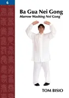 Ba Gua Nei Gong, Volume 6: Lavaggio del midollo Nei Gong - Ba Gua Nei Gong, Volume 6: Marrow Washing Nei Gong
