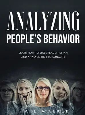 Analizzare il comportamento delle persone: Imparare a leggere velocemente un essere umano e ad analizzare la sua personalità - Analyzing People's Behavior: Learn How to Speed Read a Human and Analyze Their Personality