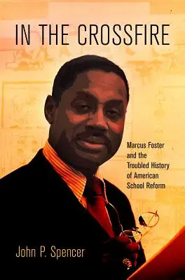 Nel fuoco incrociato: Marcus Foster e la storia travagliata della riforma scolastica americana - In the Crossfire: Marcus Foster and the Troubled History of American School Reform