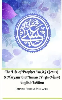 La vita del Profeta Isa AS (Gesù) e di Maryam Bint Imran (Vergine Maria) Edizione inglese - The Life of Prophet Isa AS (Jesus) and Maryam Bint Imran (Virgin Mary) English Edition
