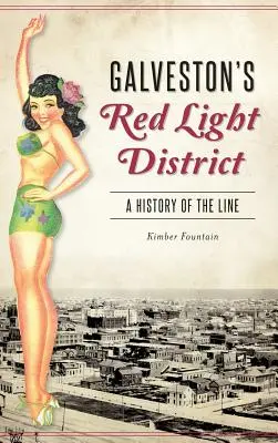 Il quartiere a luci rosse di Galveston: Una storia della linea - Galveston's Red Light District: A History of the Line