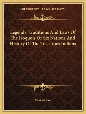 Leggende, tradizioni e leggi degli Irochesi o Sei Nazioni e storia degli indiani Tuscarora - Legends, Traditions And Laws Of The Iroquois Or Six Nations And History Of The Tuscarora Indians