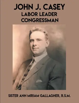 John J. Casey: Leader del Congresso dei lavoratori - John J. Casey: Labor Leader Congressman