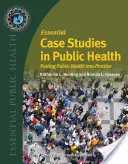 Casi di studio essenziali in sanità pubblica: Mettere in pratica la salute pubblica - Essential Case Studies in Public Health: Putting Public Health Into Practice