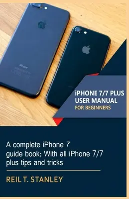 MANUALE D'USO PER PRINCIPIANTI DI iPHONE 7/7 PLUS: Una guida completa per iPhone 7; con tutti i suggerimenti e i trucchi per iPhone 7/7 plus. - iPHONE 7/7 PLUS USER MANUAL FOR BEGINNERS: A complete iPhone 7 guide book; With all iPhone 7/7 plus tips and tricks