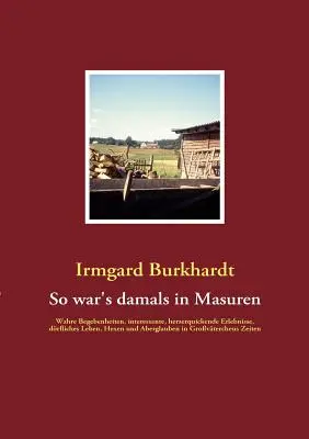 Com'era allora in Masuria: eventi veri, esperienze interessanti e commoventi, la vita da ubriachi, le streghe e le superstizioni a Grovterche - So war's damals in Masuren: Wahre Begebenheiten, interessante, herzerquickende Erlebnisse, drfliches Leben, Hexen und Aberglauben in Grovterche
