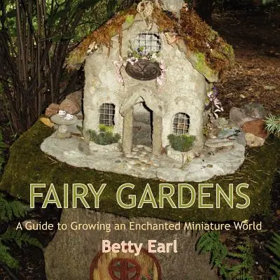 Giardini delle fate: Guida alla coltivazione di un mondo incantato in miniatura - Fairy Gardens: A Guide to Growing an Enchanted Miniature World