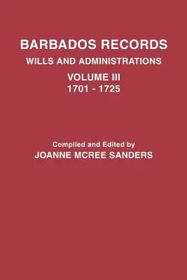 Registri delle Barbados. Testamenti e Amministrazioni: Volume III, 1701-1725 - Barbados Records. Wills and Administrations: Volume III, 1701-1725