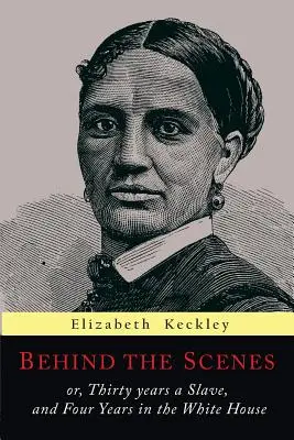 Dietro le quinte: O, Trent'anni di schiavitù e quattro anni alla Casa Bianca - Behind the Scenes: Or, Thirty Years a Slave, and Four Years in the White House