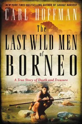 Gli ultimi uomini selvaggi del Borneo: Una storia vera di morte e tesoro - The Last Wild Men of Borneo: A True Story of Death and Treasure