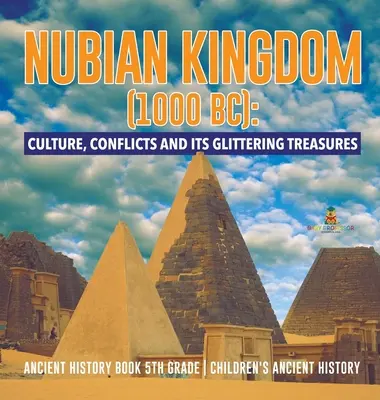 Regno nubiano (1000 a.C.): Cultura, conflitti e tesori scintillanti - Libro di storia antica di quinta elementare - Storia antica per bambini - Nubian Kingdom (1000 BC): Culture, Conflicts and Its Glittering Treasures - Ancient History Book 5th Grade - Children's Ancient History