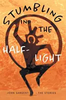 Inciampare nella penombra: John Sargent - Le storie - Stumbling in the Half-Light: John Sargent - The Stories
