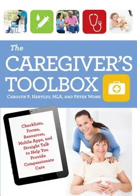 La cassetta degli attrezzi del caregiver: Elenchi di controllo, moduli, risorse, applicazioni mobili e parole chiare per aiutarvi a fornire un'assistenza compassionevole - The Caregiver's Toolbox: Checklists, Forms, Resources, Mobile Apps, and Straight Talk to Help You Provide Compassionate Care