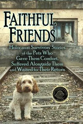 Amici fedeli: Le storie dei sopravvissuti all'Olocausto sugli animali domestici che hanno dato loro conforto, hanno sofferto insieme a loro e hanno aspettato il loro ritorno - Faithful Friends: Holocaust Survivors' Stories of the Pets Who Gave Them Comfort, Suffered Alongside Them and Waited for Their Return