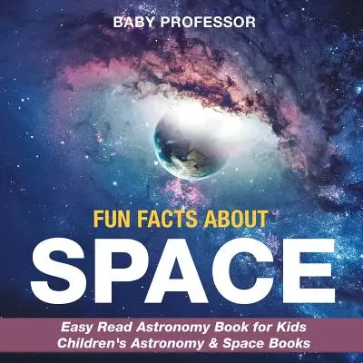 Fatti divertenti sullo spazio - Libro di astronomia per bambini di facile lettura Libri di astronomia e spazio per bambini - Fun Facts about Space - Easy Read Astronomy Book for Kids Children's Astronomy & Space Books