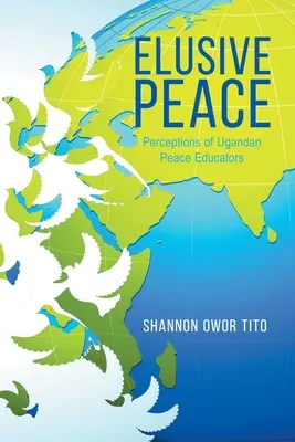 La pace sfuggente: Le percezioni degli educatori alla pace ugandesi - Elusive Peace: Perceptions of Ugandan Peace Educators