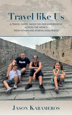 Viaggiare come noi: una guida di viaggio basata sulle nostre esperienze in tutto il mondo di Athan e Athena Karameros - Travel Like Us: A Travel Guide Based on our Experiences Across the World from Athan and Athena Karameros