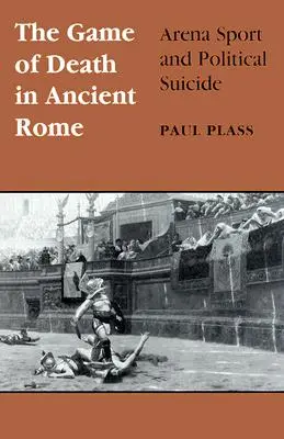 Il gioco della morte nell'antica Roma: Sport nell'arena e suicidio politico - Game of Death in Ancient Rome: Arena Sport and Political Suicide