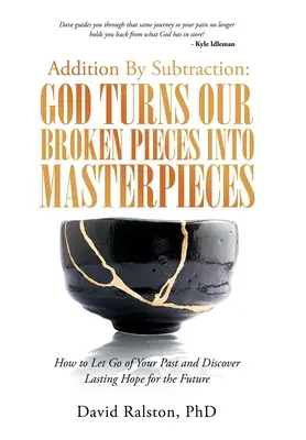 Addizione per sottrazione: Dio trasforma i nostri pezzi rotti in capolavori: Come lasciare andare il passato e scoprire una speranza duratura per il futuro - Addition by Subtraction: God Turns Our Broken Pieces into Masterpieces: How to Let Go of Your Past and Discover Lasting Hope for the Future