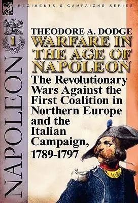 La guerra nell'età di Napoleone-Volume 1: Le guerre rivoluzionarie contro la prima coalizione nell'Europa settentrionale e la campagna d'Italia, 1789-1797 - Warfare in the Age of Napoleon-Volume 1: The Revolutionary Wars Against the First Coalition in Northern Europe and the Italian Campaign, 1789-1797