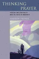 Pensare la preghiera: Teologia e spiritualità tra le crisi della modernità - Thinking Prayer: Theology and Spirituality Amid the Crises of Modernity