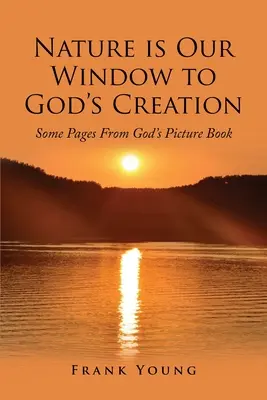 La natura è la nostra finestra sulla creazione di Dio: Alcune pagine del libro illustrato di Dio - Nature is Our Window to God's Creation: Some Pages From God's Picture Book