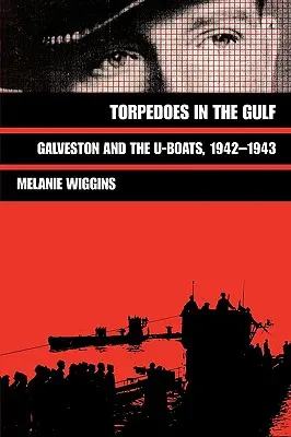 Siluri nel Golfo: Galveston e gli U-Boat, 1942-1943 - Torpedoes in the Gulf: Galveston and the U-Boats, 1942-1943