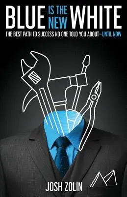 Il blu è il nuovo bianco: Il miglior percorso verso il successo di cui nessuno vi ha parlato fino ad ora - Blue Is the New White: The Best Path to Success No One Told You About-Until Now