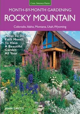 Giardinaggio mese per mese delle Montagne Rocciose: Cosa fare ogni mese per avere un bel giardino tutto l'anno - Colorado, Idaho, Montana, Utah, Wyoming - Rocky Mountain Month-By-Month Gardening: What to Do Each Month to Have a Beautiful Garden All Year - Colorado, Idaho, Montana, Utah, Wyoming