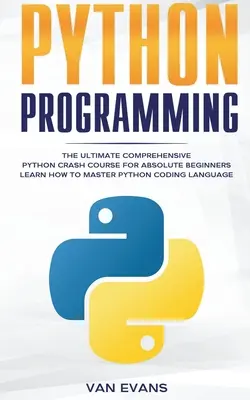 Programmazione Python: Il più completo corso accelerato di Python per principianti assoluti - Imparare a padroneggiare il linguaggio di codifica Python - Python Programming: The Ultimate Comprehensive Python Crash Course for Absolute Beginners - Learn How to Master Python Coding Language