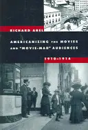 L'americanizzazione del cinema e il pubblico dei film, 1910-1914 - Americanizing the Movies and Movie-Mad Audiences, 1910-1914