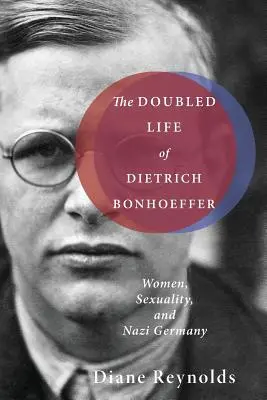 La doppia vita di Dietrich Bonhoeffer: Donne, sessualità e Germania nazista - The Doubled Life of Dietrich Bonhoeffer: Women, Sexuality, and Nazi Germany
