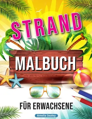 Libro da colorare sulla spiaggia: scene rilassanti di vacanze in spiaggia, motivi estivi di neve per alleviare lo stress - Strand Malbuch: Entspannende Strand Urlaubs Szenen, Schne Sommer Motive zum Stressabbau