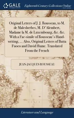 Lettere originali di J. J. Rousseau a M. de Malesherbes, M. D'Alembert, Madame la M. de Luxembourg, &c. &c. Con un fac-simile dello scritto a mano di Rousseau. - Original Letters of J. J. Rousseau, to M. de Malesherbes, M. D'Alembert, Madame la M. de Luxembourg, &c. &c. With a Fac-simile of Rousseau's Hand-writ