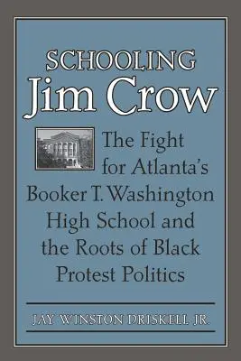 La scuola di Jim Crow: La lotta per la Booker T. Washington High School di Atlanta e le radici della politica di protesta dei neri - Schooling Jim Crow: The Fight for Atlanta's Booker T. Washington High School and the Roots of Black Protest Politics