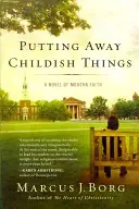 Mettere da parte le cose infantili: Un romanzo di fede moderna - Putting Away Childish Things: A Novel of Modern Faith