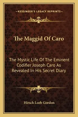 Il Maggid di Caro: La vita mistica dell'eminente codificatore Joseph Caro rivelata dal suo diario segreto - The Maggid of Caro: The Mystic Life of the Eminent Codifier Joseph Caro as Revealed in His Secret Diary