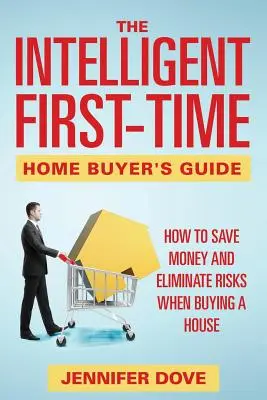 Guida intelligente per l'acquisto della prima casa: Come risparmiare denaro ed eliminare i rischi nell'acquisto di una casa - The Intelligent First-Time Home Buyer's Guide: How to Save Money and Eliminate Risks when Buying a House