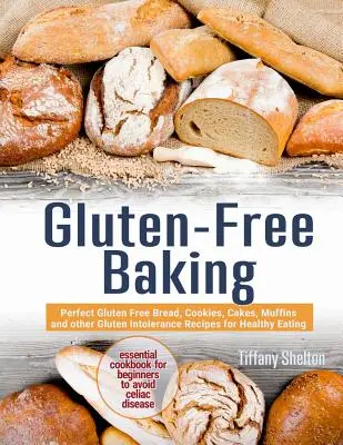 Cucinare senza glutine: Pane, biscotti, torte, muffin e altre ricette per intolleranze al glutine perfette per un'alimentazione sana. Essenziale - Gluten-Free Baking: Perfect Gluten Free Bread, Cookies, Cakes, Muffins and other Gluten Intolerance Recipes for Healthy Eating. Essential