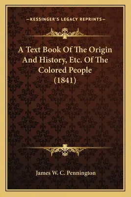Un libro di testo sull'origine e la storia, ecc. del popolo di colore (1841) - A Text Book Of The Origin And History, Etc. Of The Colored People (1841)