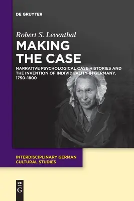 Creare il caso: Storie di casi psicologici narrativi e l'invenzione dell'individualità in Germania, 1750-1800 - Making the Case: Narrative Psychological Case Histories and the Invention of Individuality in Germany, 1750-1800