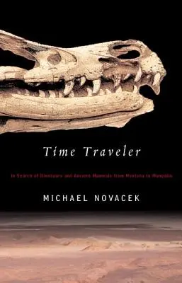 Viaggiatore del tempo: Alla ricerca di dinosauri e antichi mammiferi dal Montana alla Mongolia - Time Traveler: In Search of Dinosaurs and Ancient Mammals from Montana to Mongolia