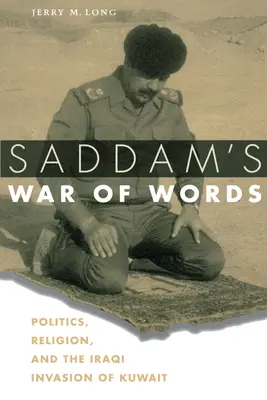 La guerra delle parole di Saddam: Politica, religione e l'invasione irachena del Kuwait - Saddam's War of Words: Politics, Religion, and the Iraqi Invasion of Kuwait
