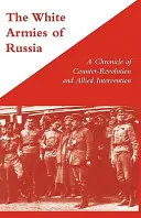 ARMI BIANCHE DI RUSSIA Cronaca della controrivoluzione e dell'intervento alleato - WHITE ARMIES OF RUSSIAA Chronicle of Counter-Revolution and Allied Intervention
