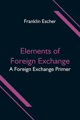Elementi di cambio: Un manuale di scambi con l'estero - Elements of Foreign Exchange: A Foreign Exchange Primer