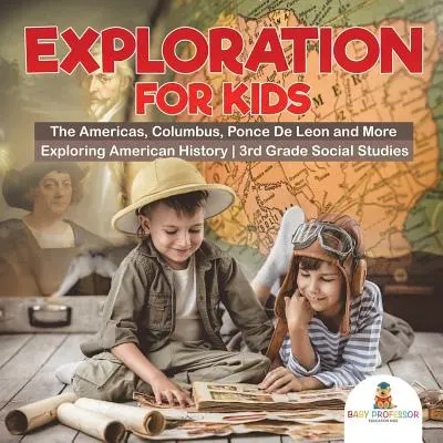 Esplorazione per bambini - Le Americhe, Colombo, Ponce De Leon e altro - Esplorazione della storia americana - Studi sociali di terza elementare - Exploration for Kids - The Americas, Columbus, Ponce De Leon and More - Exploring American History - 3rd Grade Social Studies