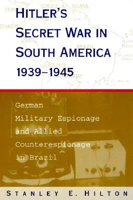 La guerra segreta di Hitler in Sud America, 1939-1945: Spionaggio militare tedesco e controspionaggio alleato in Brasile - Hitler's Secret War in South America, 1939-1945: German Military Espionage and Allied Counterespionage in Brazil