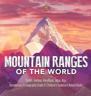 Le catene montuose del mondo: Ande, Montagne Rocciose, Himalaya, Atlante, Alpi - Introduzione alla geografia di 4° grado - Libri di scienze e natura per ragazzi - Mountain Ranges of the World: Andes, Rockies, Himalayas, Atlas, Alps - Introduction to Geography Grade 4 - Children's Science & Nature Books