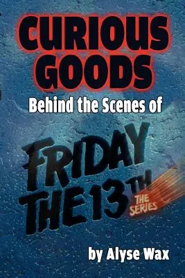 Merci curiose: Dietro le quinte di Venerdì 13: La serie - Curious Goods: Behind the Scenes of Friday the 13th: The Series